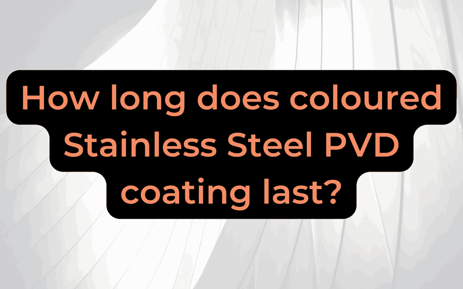 How long does coloured Stainless Steel PVD coating last?